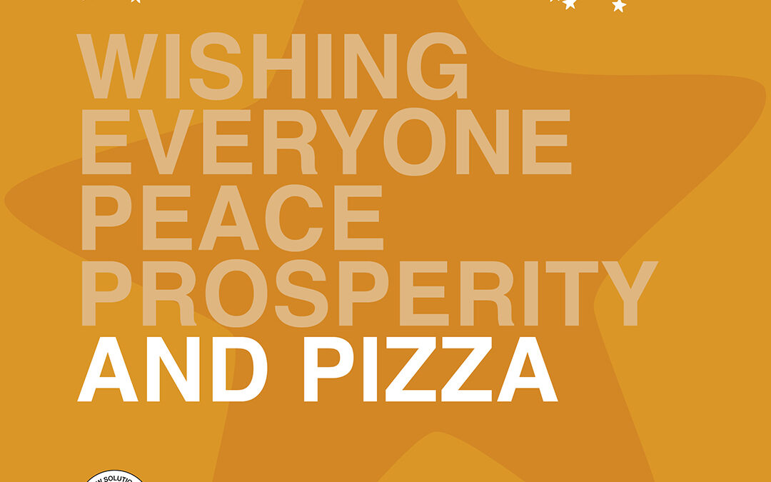 Wishing you Peace, Prosperity, and Pizza.